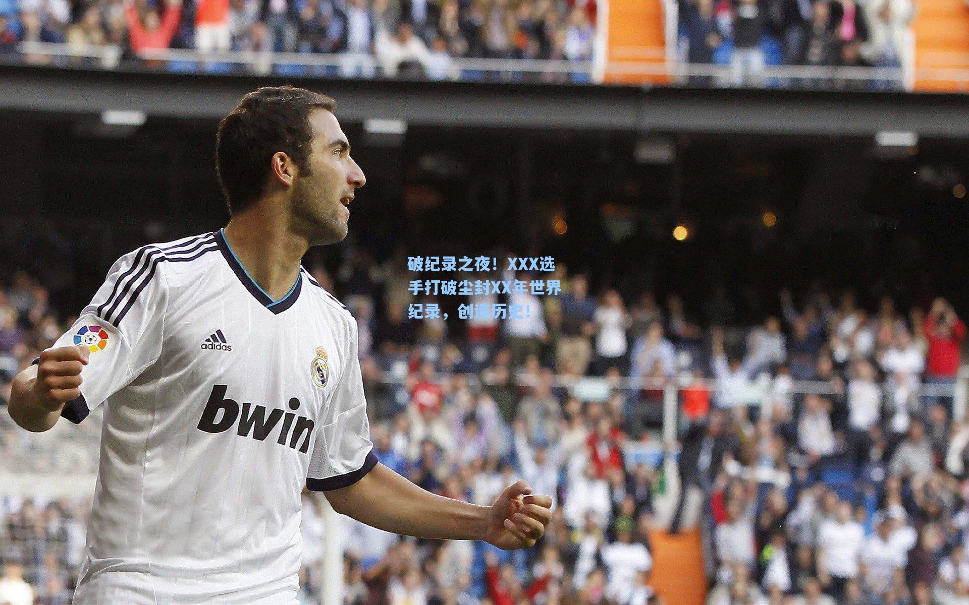 破纪录之夜！XXX选手打破尘封XX年世界纪录，创造历史！