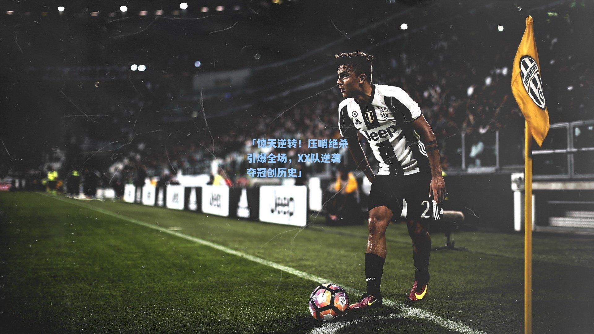 「惊天逆转！压哨绝杀引爆全场，XX队逆袭夺冠创历史」